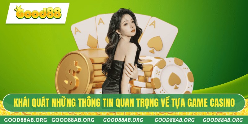 Khái quát những thông tin quan trọng về tựa game casino