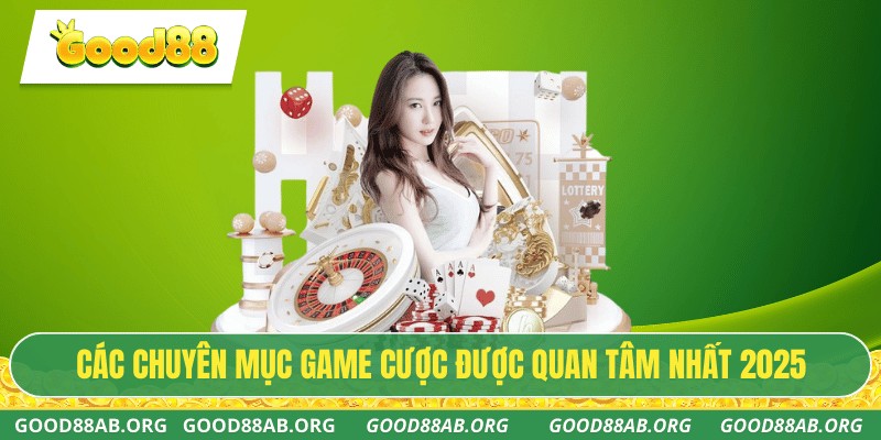Các chuyên mục game cược được quan tâm nhất 2025