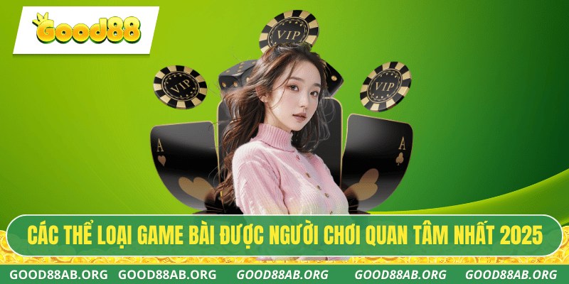 Các thể loại game bài được người chơi quan tâm nhất 2025