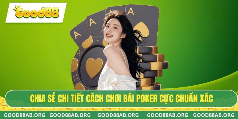 Chia sẻ chi tiết cách chơi bài poker cực chuẩn xác