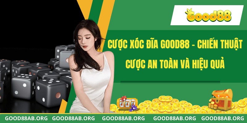 Cược Xóc Đĩa GOOD88 - Chiến Thuật Cược An Toàn Và Hiệu Quả