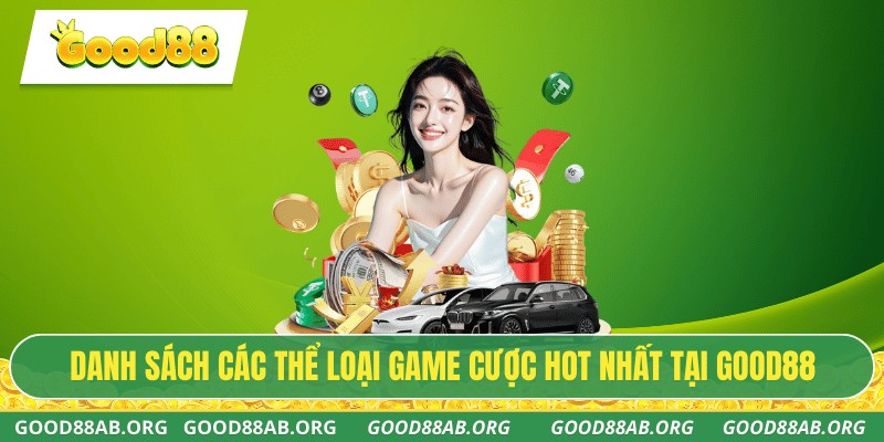 Danh sách các thể loại game cược HOT nhất tại GOOD88