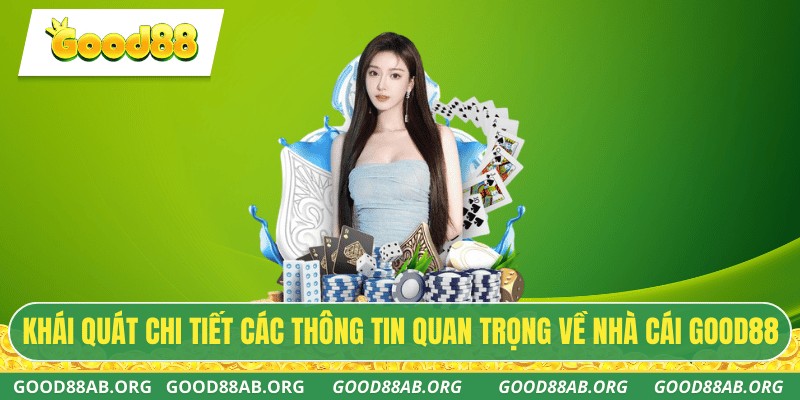 Khái quát chi tiết các thông tin quan trọng về nhà cái GOOD88