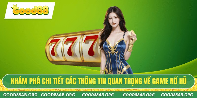 Khám phá chi tiết các thông tin quan trọng về game nổ hũ