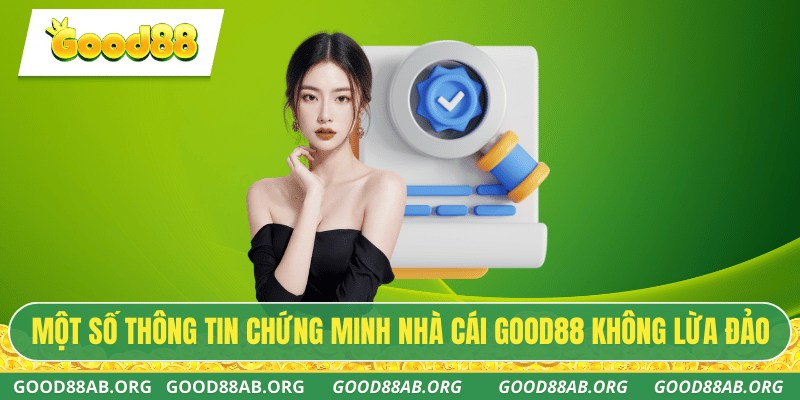 Một số thông tin chứng minh nhà cái GOOD88 không lừa đảo