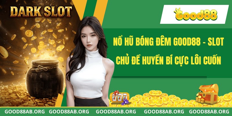 Nổ Hũ Bóng Đêm GOOD88 - Slot Chủ Đề Huyền Bí Cực Lôi Cuốn