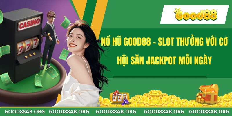 Nổ Hũ GOOD88 - Slot Thưởng Với Cơ Hội Săn Jackpot Mỗi Ngày