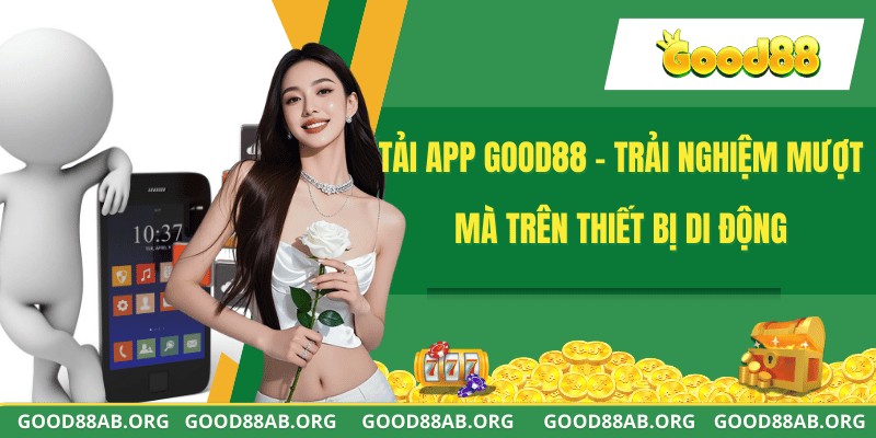 Tải App GOOD88 - Trải Nghiệm Mượt Mà Trên Thiết Bị Di Động