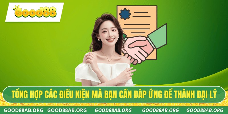 Tổng hợp các điều kiện mà bạn cần đáp ứng để thành đại lý