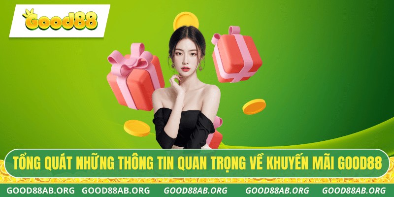 Tổng quát những thông tin quan trọng về khuyến mãi GOOD88